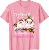 I'll Get Over It I Just Need To Be Dramatic First Pig Quote T-Shirt - Pink