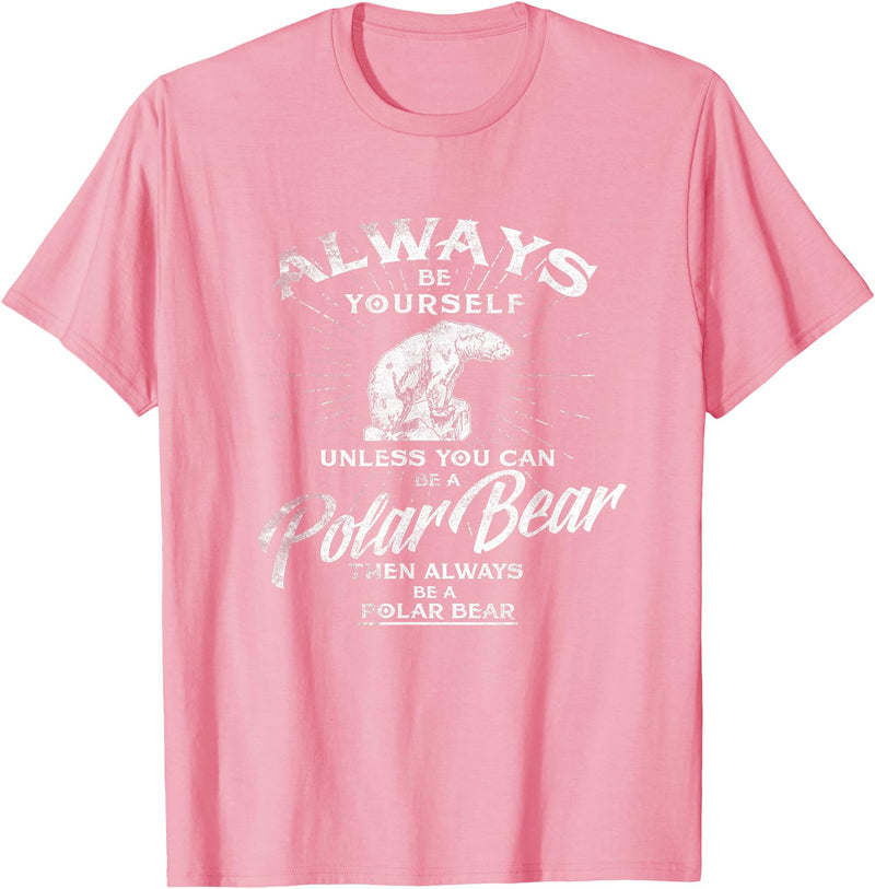 Love Polar Bears - White Bear T shirt, Tee Always Be Yourself Unless You Can Be A Polar Bear T shirt T-Shirt - Pink