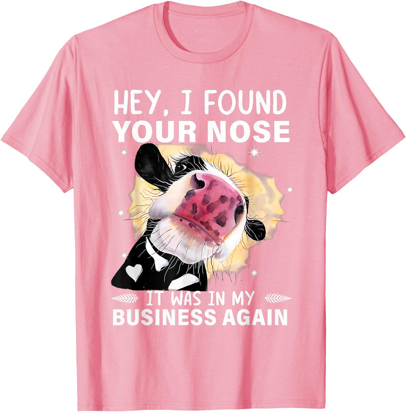 Cow Hey I Found Your Nose Shirt Hey I Found Your Nose It Was In My Business Again Funny Cow T-Shirt - Pink