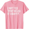Told Would Be Giraffes Typography Gifts I was Told There Would Be Giraffes T-Shirt - Pink