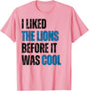 I Liked The Lions Before It Was Cool Apparel I Liked The Lions Before It Was Cool T-Shirt - Pink