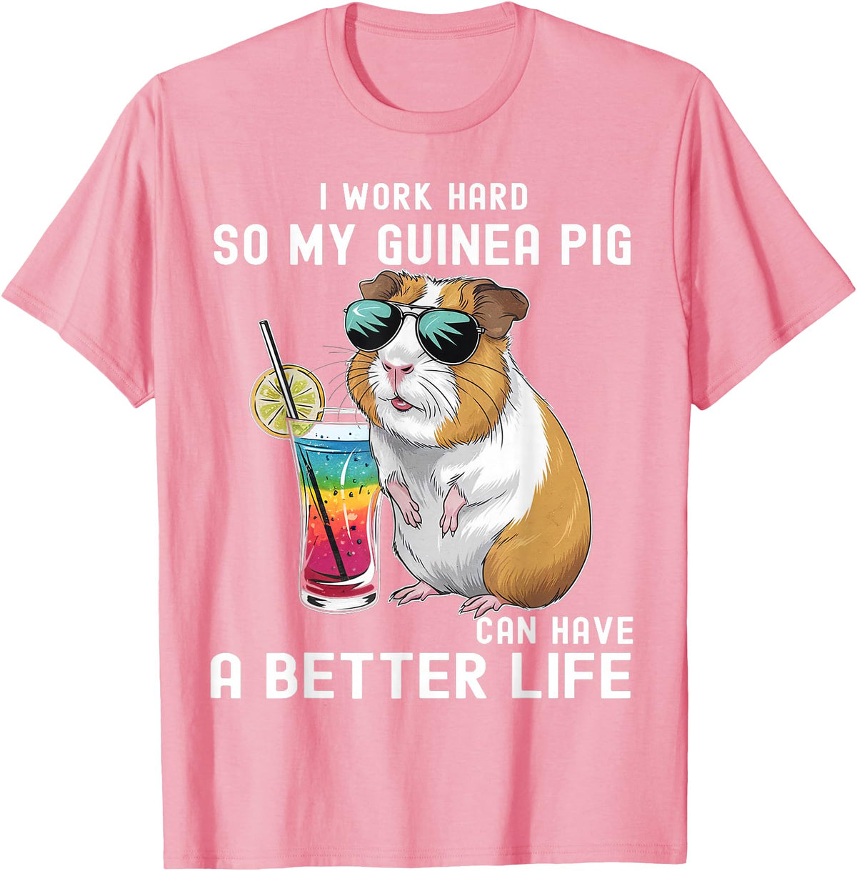 Cute Guinea Pig Drinking Cocktail Sunglasses Lover I Work Hard So My Guinea Pig Can Have A Better Life Lovers T-Shirt - Pink