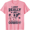 Legendairy Cow Co I Just Really Like Cows OK Funny Cow Lover Farmer Dairy Farm T-Shirt - Pink