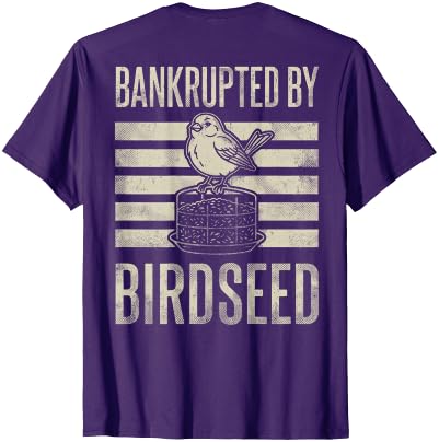 Bankrupted By Birdseed Bird Watching Humor Bankrupted By Birdseed Funny Bird Watching Lover 2 Sides T-Shirt - size chart