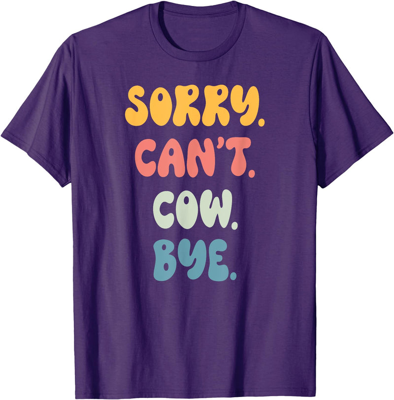 Funny Quote Sorry Can't COW. Bye Gift Shop Sorry Can't COW. Bye Funny Women Girls COW. T-Shirt - Purple