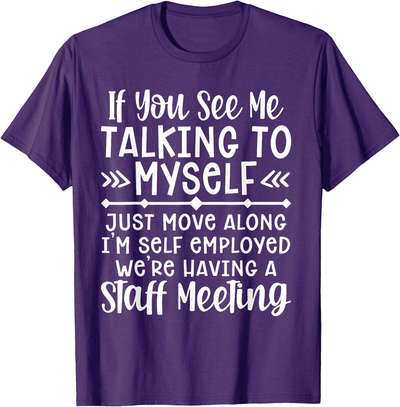 Employed We're Having A Staff Meeting By Dino If U See Me Talking To My-self Move Along I'm Self Employed T-Shirt - Purple