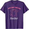 !!!Yeah Heifer Cow Item But Did You Die Heifer Cow T-Shirt - Purple
