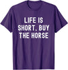 Funny Quotes Life Is Short Buy The Horse Life Is Short, Buy The Horse Funny Quote T-Shirt - Purple