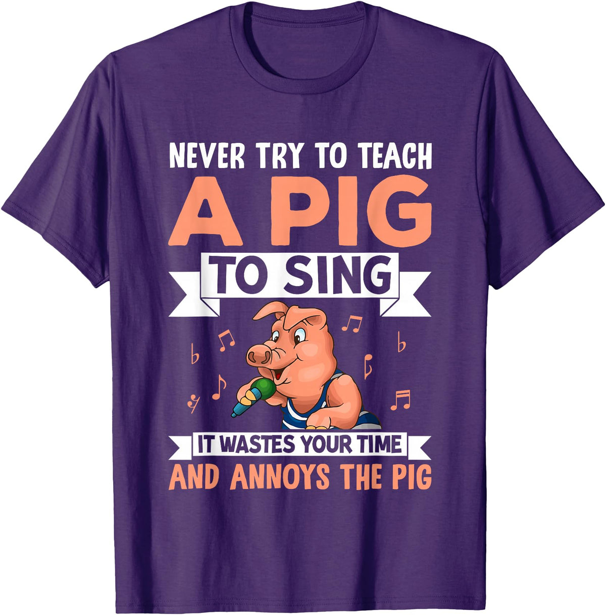 Try Teach Pig Sing Wastes Time Annoys Funny Gift Never Try to Teach A Pig to Sing It Wastes Your Time and Ann T-Shirt - Purple