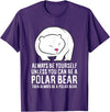 Cute Polar Bear Gifts And Tees Always Be Yourself Unless You Can Be A Polar Bear T-Shirt - Purple