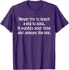 Never Try To Teach A Pig To Sing Apparel Never Try To Teach A Pig To Sing It Wastes Your Time Quote T-Shirt - Purple