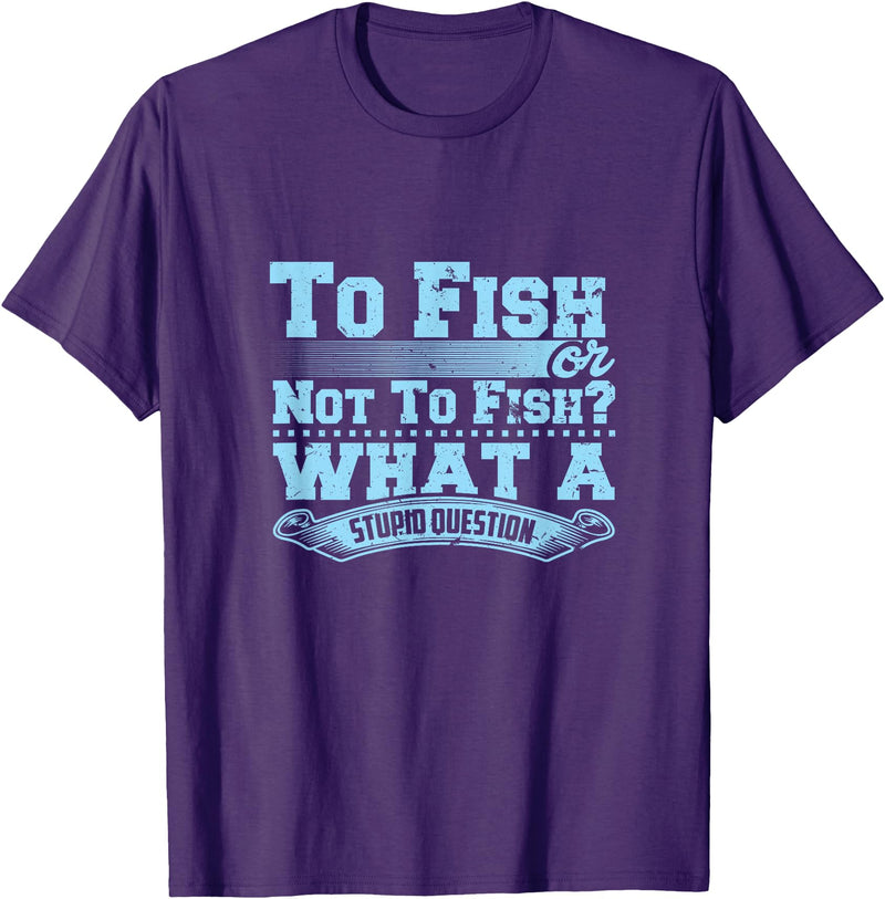 Master Fisherman T Shirts To Fish Or Not To Fish? What A Stupid Question T-Shirt - Purple