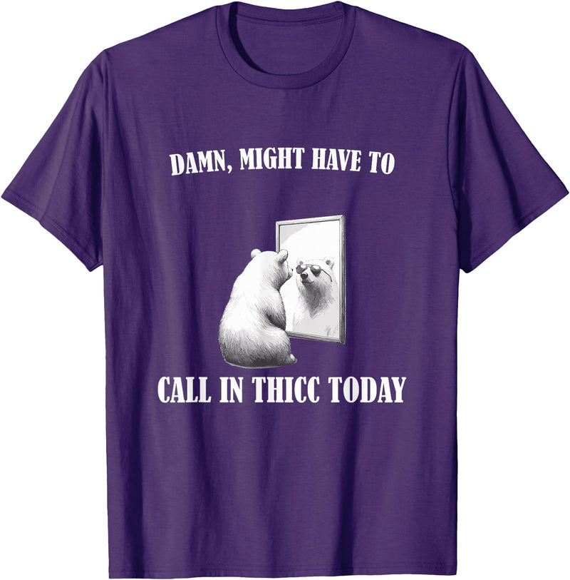 Damn Might Have To Call In Thicc Today Bear Meme Damn Might Have To Call In Thicc Today Bear Mirror Meme T-Shirt - Purple