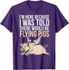 Funny Flying Pigs Pig Piggy Gift Design Idea Here Because I Was Told There Would Be Flying Pigs Pig T-Shirt - Purple