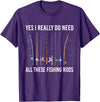 Funny Fishing Fisherman Mens Dad Yes I Really Do Need All These Fishing Rods Fish Life T-Shirt - Purple