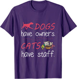 Dogs Have Owners Cats Have Staff Tee Present Gift Dogs Have Owners Cats Have Staff Tshirt for Dog & Cat Lover T-Shirt