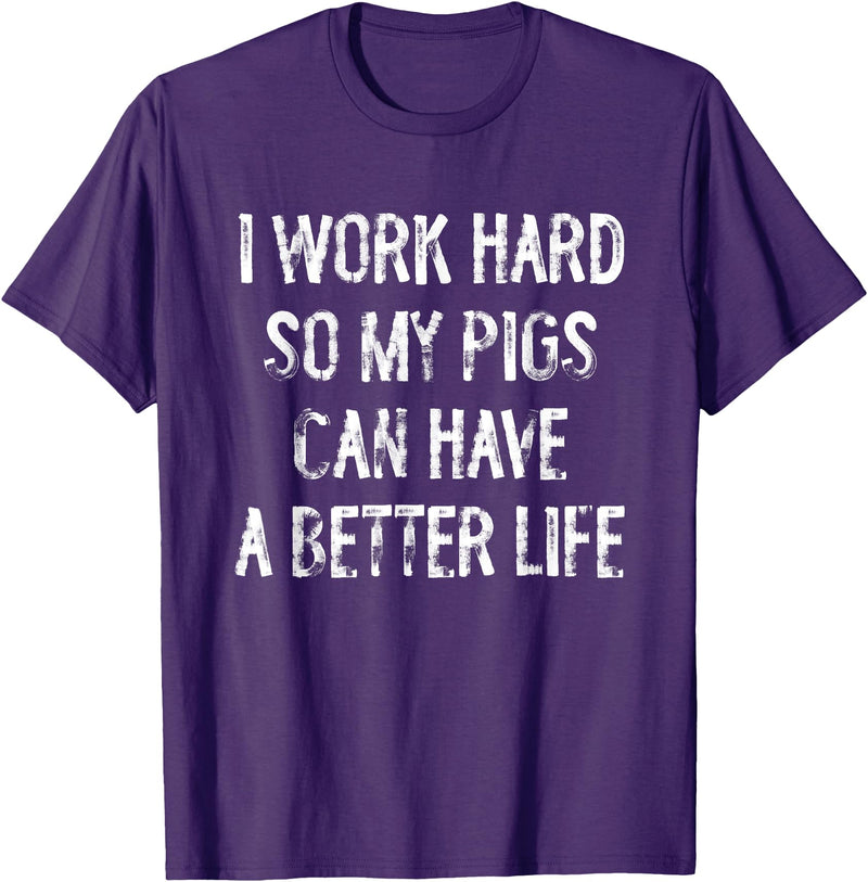 Funny Pigs Humor Typography Gifts I Work Hard So My Pigs Can Have A Better Life T-Shirt - Purple