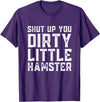 Shut Up You Dirty Little Hamster Rodent Animal Owner Pet T-Shirt - Purple