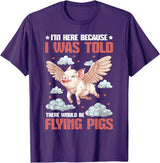 Flying Pigs FH I'm Here Because I Was Told There Would Be Flying Pigs_ ---- T-Shirt - Purple