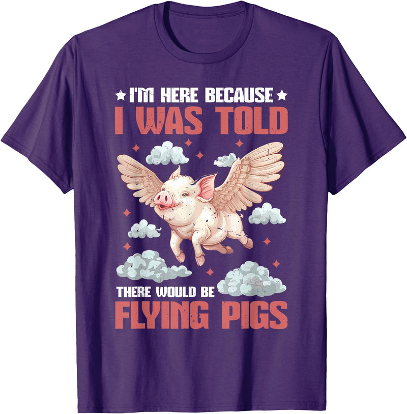 Flying Pigs FH I'm Here Because I Was Told There Would Be Flying Pigs_ ---- T-Shirt - Purple