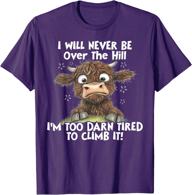 Funny Cow I Will Never Be Over The Hill Tee Shirt Cow I Will Never Be Over The Hill I'm Too Darn Tired To Clim T-Shirt -