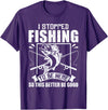 Funny Fisherman Slogan I Stopped Fishing To Be Here So This Better Be Good Fishing T-Shirt - Purple
