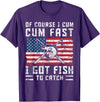 Fisherman Fishing Gifts Naturally I Cum Fast I Have Fish To Catch T-Shirt - Purple
