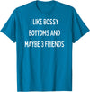 SIB Sexy Bossy Bottom Gifts and Presents I like bossy bottoms and maybe 3 friends T-Shirt - Sapphire Blue