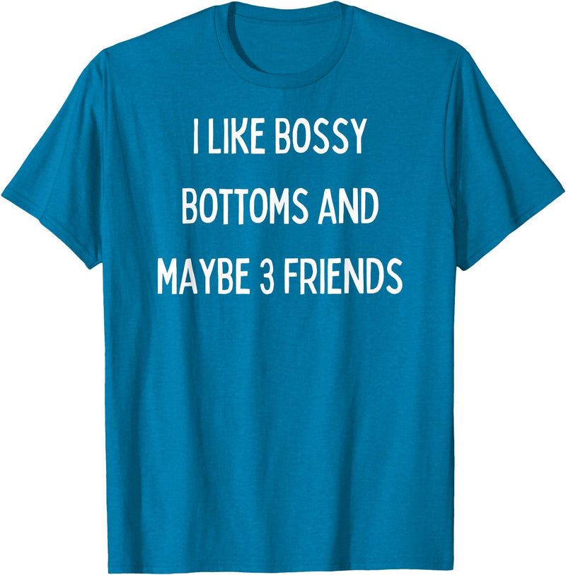 SIB Sexy Bossy Bottom Gifts and Presents I like bossy bottoms and maybe 3 friends T-Shirt - Sapphire Blue