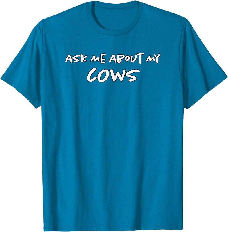 Ask Me About My Cows | Cattle | Funny Cowboy Cowgirl Rancher T-Shirt - Sapphire Blue