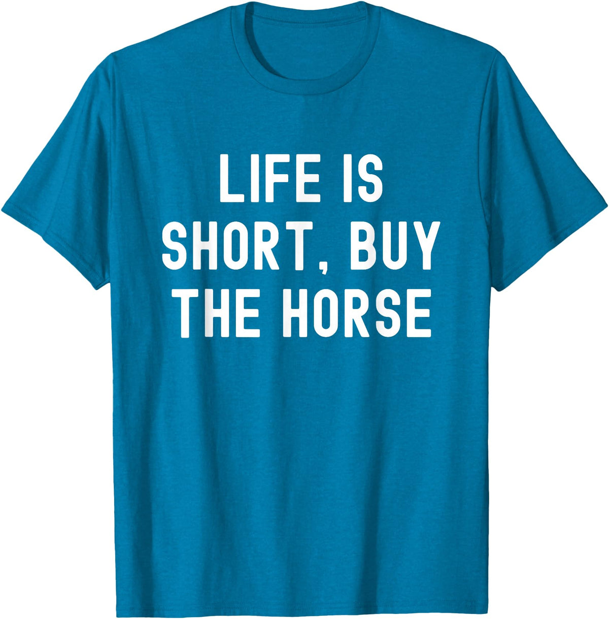 Funny Quotes Life Is Short Buy The Horse Life Is Short, Buy The Horse Funny Quote T-Shirt - Sapphire Blue