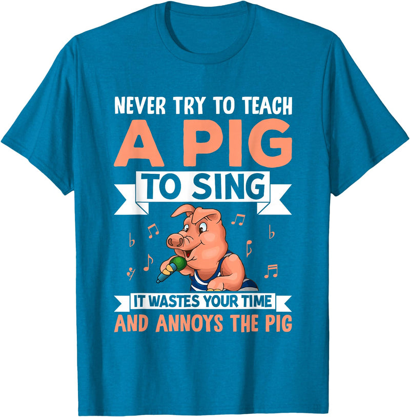 Try Teach Pig Sing Wastes Time Annoys Funny Gift Never Try to Teach A Pig to Sing It Wastes Your Time and Ann T-Shirt - Sapphire Blue