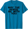 Funny Horse Be With You Tee May The Horse Be With You Funny Horse Novelty T Shirt T-Shirt - Sapphire Blue