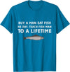 Buy a Man Eat Fish He Day Teach Fish Man Funny Funny Buy a Man Eat Fish He Day Teach Fish Man To A Lifetime T-Shirt - Sapphire Blue