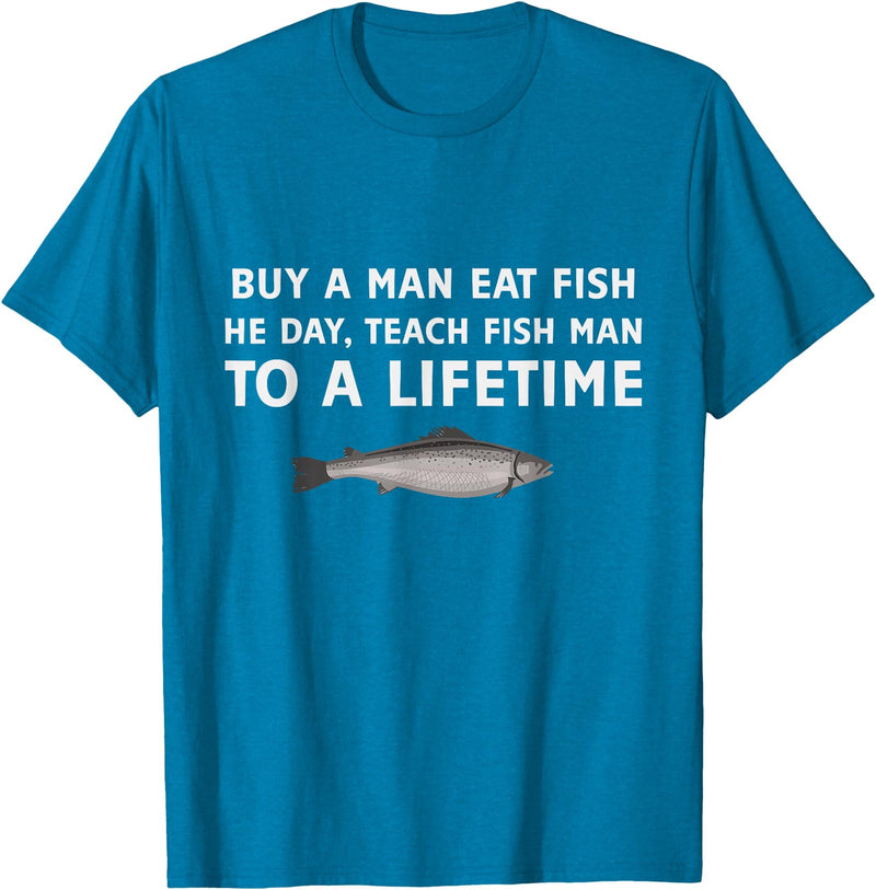 Buy a Man Eat Fish He Day Teach Fish Man Funny Funny Buy a Man Eat Fish He Day Teach Fish Man To A Lifetime T-Shirt - Sapphire Blue