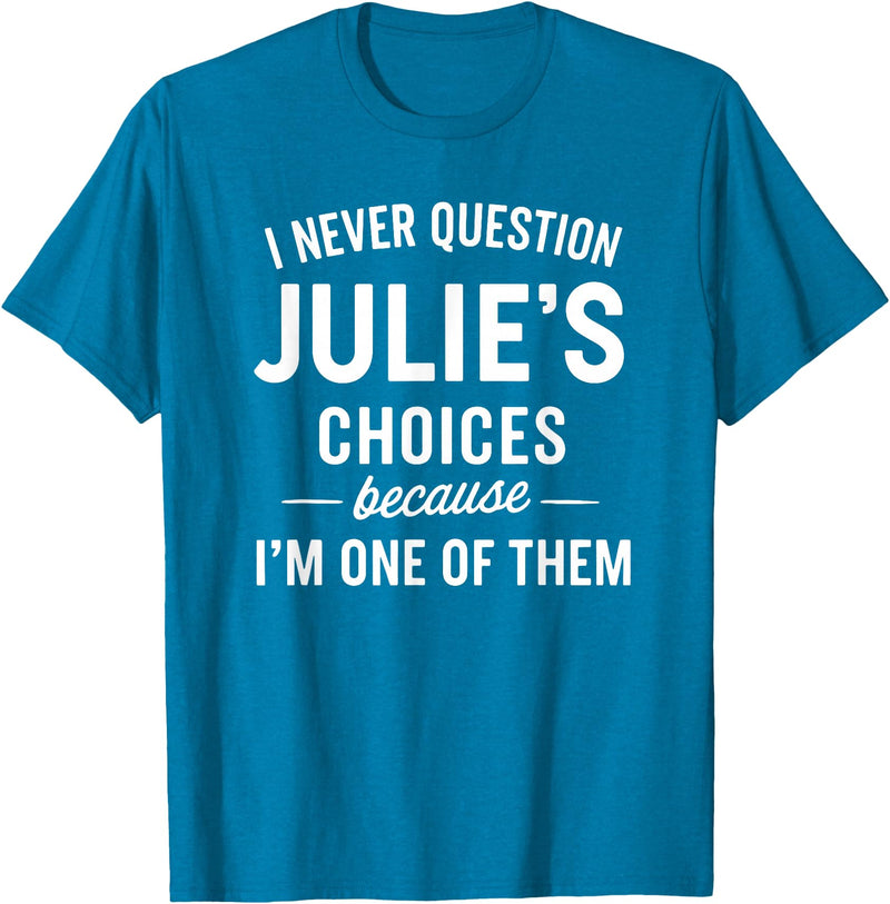 Family Gifts Family Personalized Apparel I Never Question JULIE'S Choices Because I'm One of Them T-Shirt - Sapphire Blue