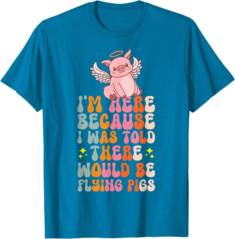 Flying Pig Piggy Clothing I'm Here Because I Was Told There Would Be Flying Pigs T-Shirt - Sapphire Blue