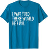 Told Would Be Fish Typography Gifts I Was Told There Would Be Fish Fishing T-Shirt - Sapphire Blue