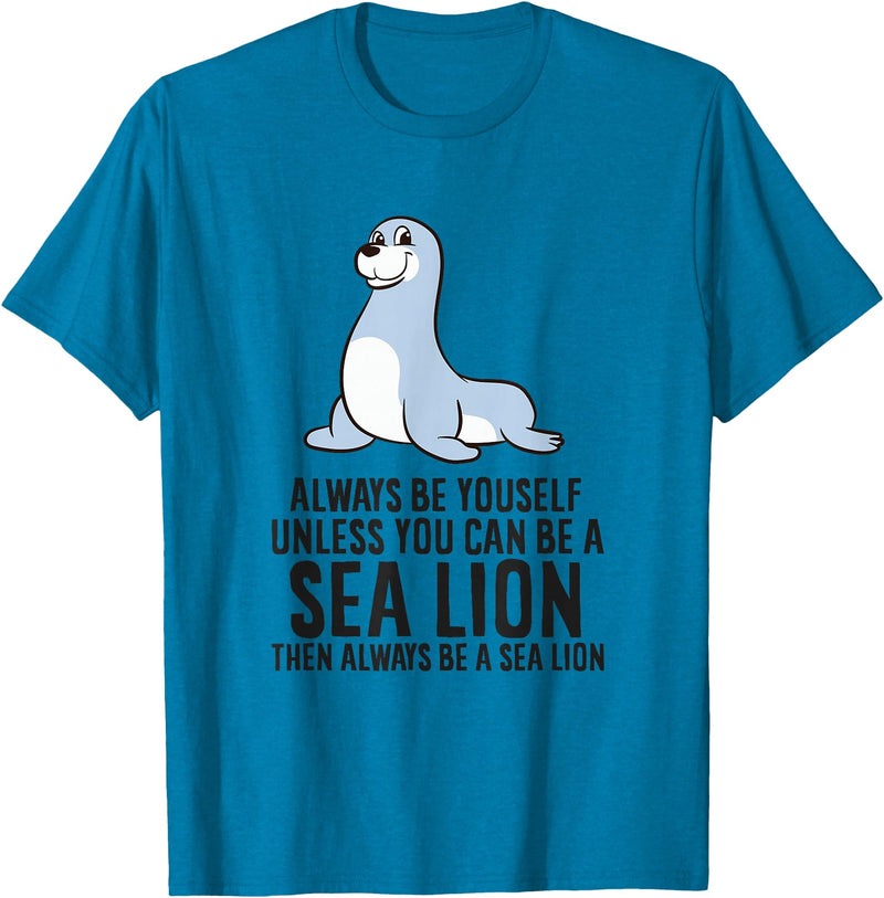 Funny Sea Lion Gifts Always Be Yourself Unless You Can Be A Sea Lion Cute Seal T-Shirt - Sapphire Blue