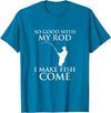 TeeOutlet So Good With My Rod I Make Fish Come Fishing Shirt T-Shirt - Sapphire Blue