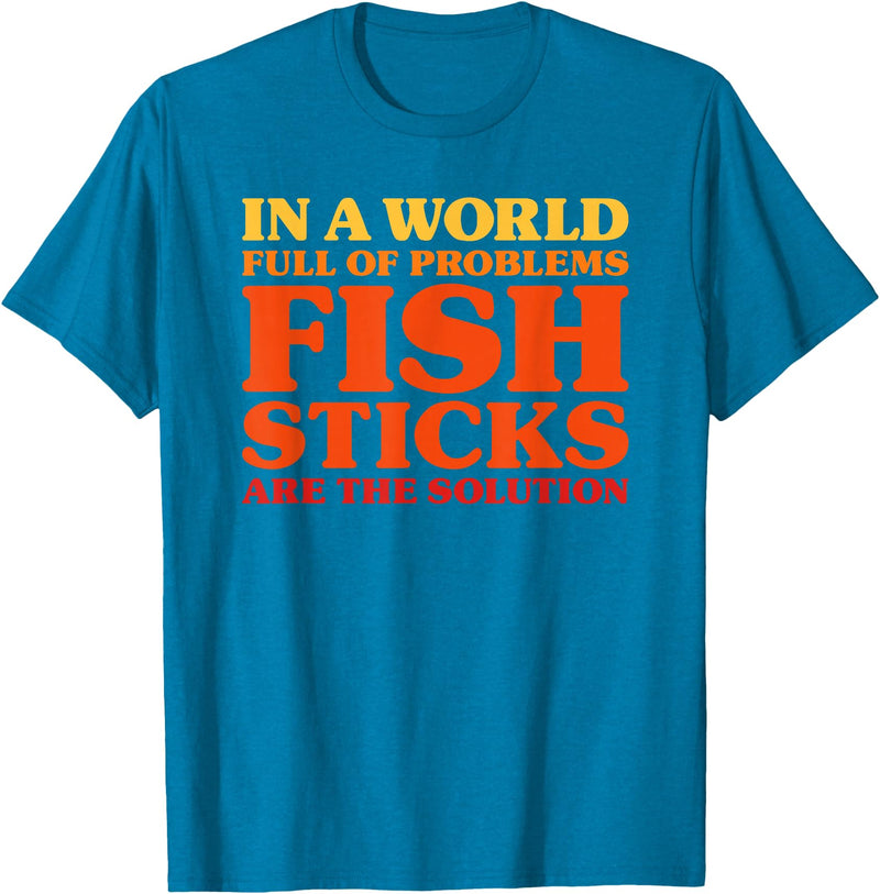 Fish Sticks Are The Solution Fish Sticks I Love Fish Sticks Funny Fish Sticks T-Shirt - Sapphire Blue