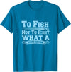 Master Fisherman T Shirts To Fish Or Not To Fish? What A Stupid Question T-Shirt - Sapphire Blue