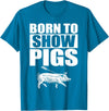 Pig Show Swine Showmanship Born to Show Pigs T-Shirt - Sapphire Blue