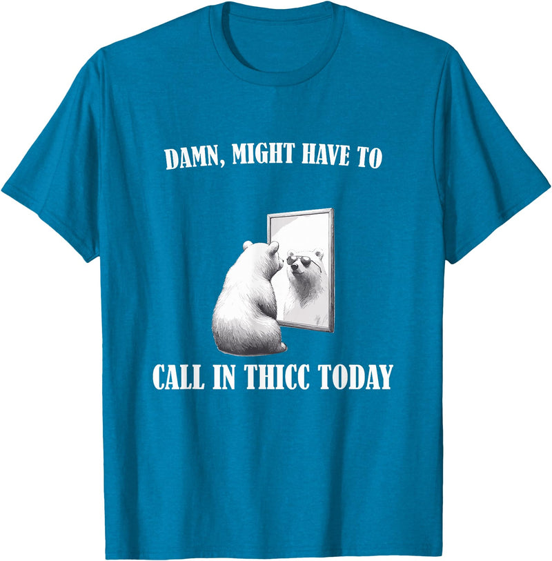 Damn Might Have To Call In Thicc Today Bear Meme Damn Might Have To Call In Thicc Today Bear Mirror Meme T-Shirt - Sapphire Blue