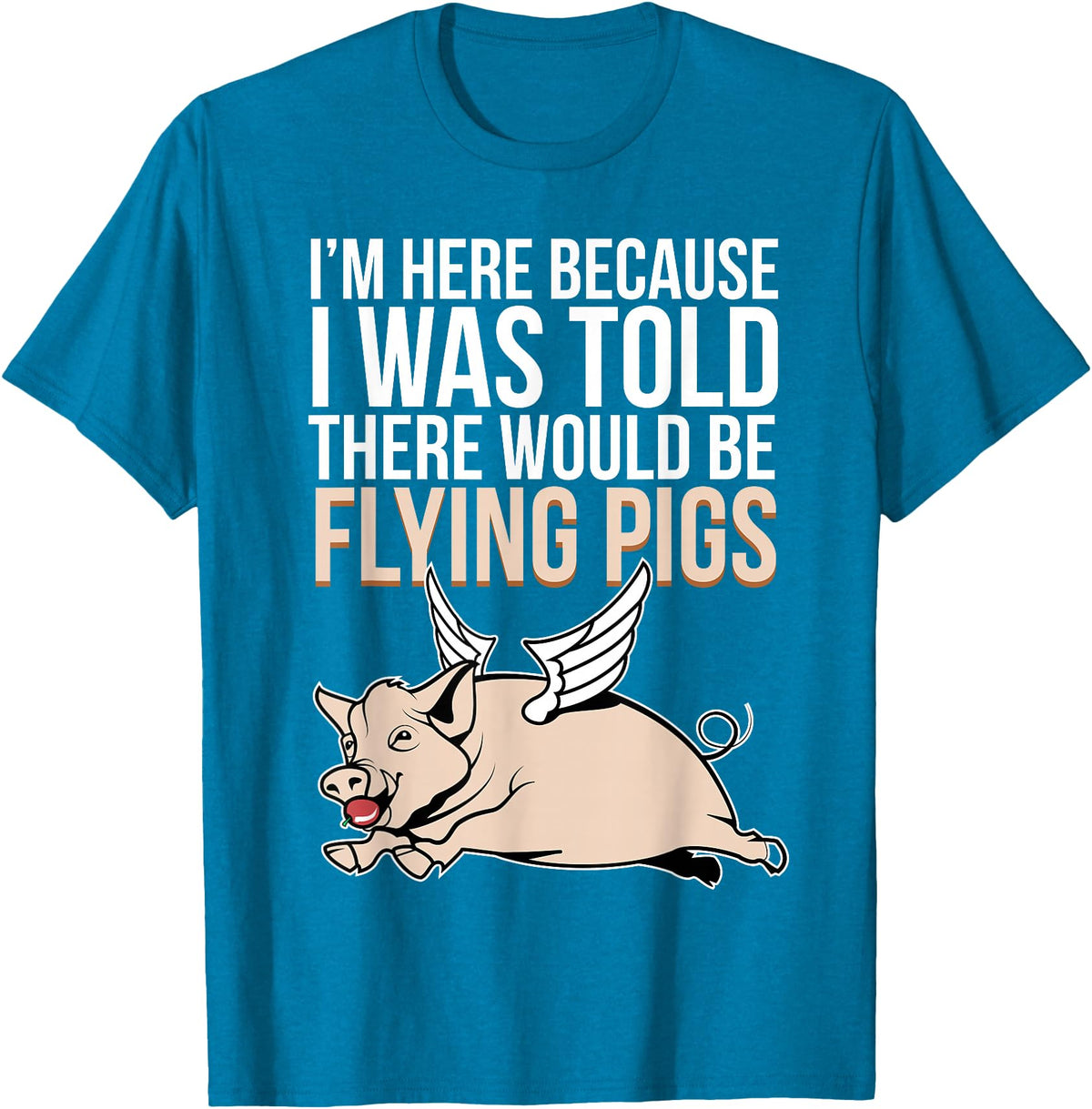 Funny Flying Pigs Pig Piggy Gift Design Idea Here Because I Was Told There Would Be Flying Pigs Pig T-Shirt - Sapphire Blue