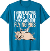 Funny Flying Pigs Pig Piggy Gift Design Idea Here Because I Was Told There Would Be Flying Pigs Pig T-Shirt - Sapphire Blue