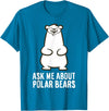 Cute Polar Bear Gifts And Tees Ask Me About Polar Bears Funny Polar Bear T-Shirt - Sapphire Blue