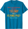 What's The Difference Between Trump & Flying Pig? What's The Difference Between Trump and A Flying Pig? T-Shirt - Sapphire Blue