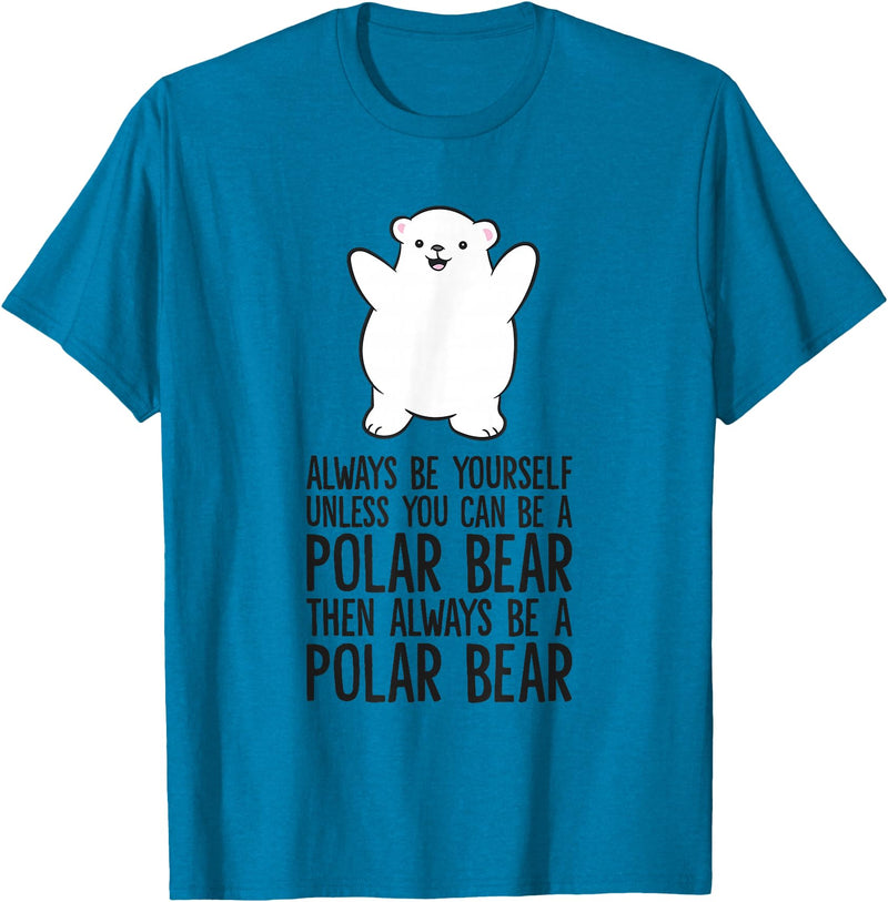 Arctic Polar Bear Tees And Gifts Always Be Yourself Unless You Can Be A Polar Bear T-Shirt - Sapphire Blue
