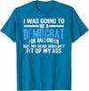 I was Going to Be A Democrat for Halloween Political T-Shirt - Sapphire Blue